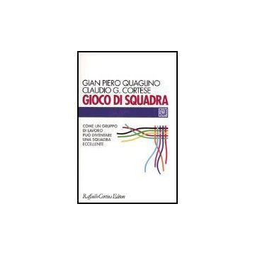 Gioco Di Squadra. Come Un Gruppo Di Lavoro Puo' Diventare Una Squadra Eccellente - Quaglino G. Piero; Cortese Claudio G. - Cortina Raffaello - 9788870788532