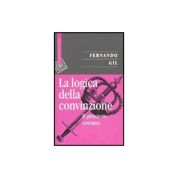 La Logica Della Convinzione. Il Pensiero Sovrano  - Gil Fernando - Cortina Raffaello - 9788870788808