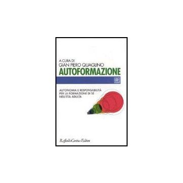 Autoformazione. Autonomia e responsabilità per la formazione di sé nell'età adulta - Quaglino G. P.  - Cortina Raffaello - 9788870788990