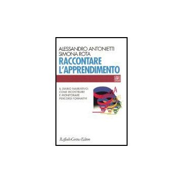 Raccontare L'apprendimento. Il Diario Narrativo: Come Ricostruire E Monitorare  Percorsi Formativi - Antonietti Alessandro; Rota Simona - Cortina Raffaello - 9788870789270