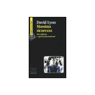 Massima Sicurezza. Sorveglianza E «guerra Al Terrorismo» - Lyon David - Cortina Raffaello - 9788870789348