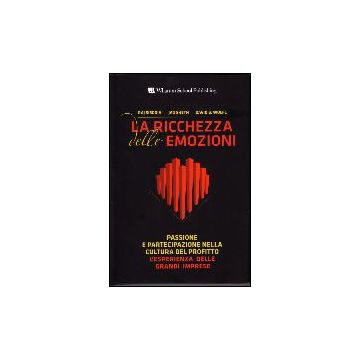 La Ricchezza Delle Emozioni. Passione E Partecipazione Nella Cultura Del Profitto 