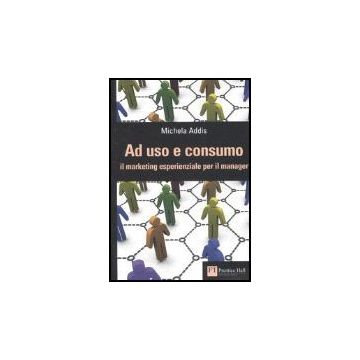 Ad Uso E Consumo. Il Marketing Esperienziale Per Il Manager