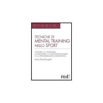 Tecniche Di Mental Training Nello Sport. Vincere La Tensione, Aumentare La Concentrazione E La Performance Agonistica - Brugnoli M. Paola - Red Edizioni - 9788874473441