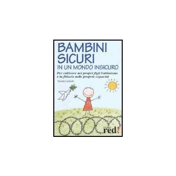 Bambini Sicuri In Un Mondo Insicuro. Per Coltivare Nei Propri Figli L'ottimismo E La Fiducia Nelle Proprie Capacita' - Laniado Nessia - Red Edizioni - 9788874474547