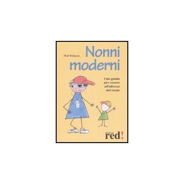 Nonni Moderni. Una Guida Per Essere All'altezza Del Ruolo - Williams Phill - Red Edizioni - 9788874479283