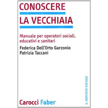 Conoscere La Vecchiaia. Manuale Per Operatori Sociali, Educativi E Sanitari