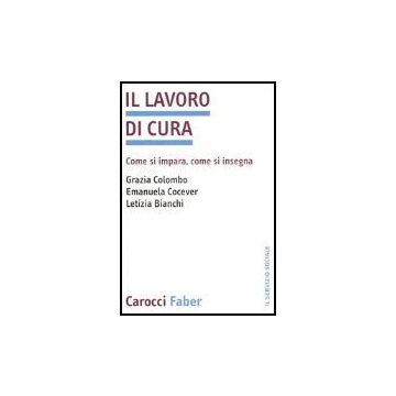Il Lavoro Di Cura. Come Si Impara, Come Si Insegna 