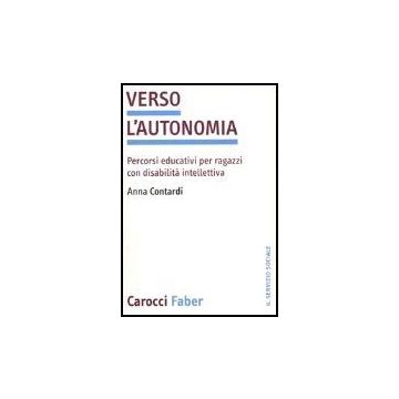 Verso L'autonomia. Percorsi Educativi Per Ragazzi Con Disabilita' Intellettiva