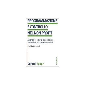 Programmazione E Controllo Nel Non Profit. Aziende Sanitarie, Associazioni, Fondazioni, Cooperative Sociali