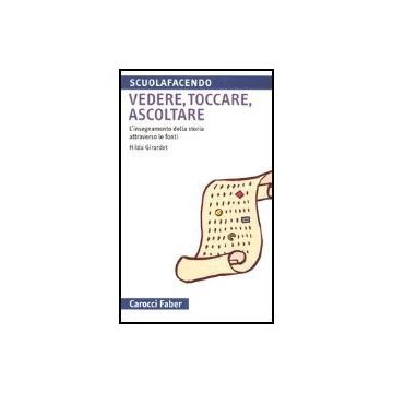 Vedere, Toccare, Ascoltare. L'insegnamento Della Storia Attraverso Le Fonti