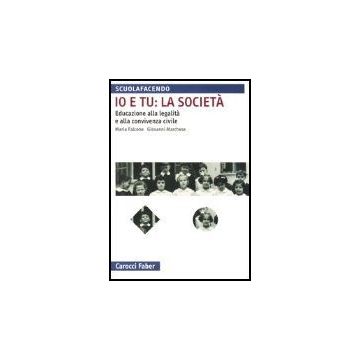 Io E Tu: La Societa. Educazione Alla Legalita' E Alla Convivenza Civile