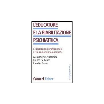L' Educatore E La Riabilitazione Psichiatrica. L'integrazione Professionale Nelle Comunita' Terapeutiche 