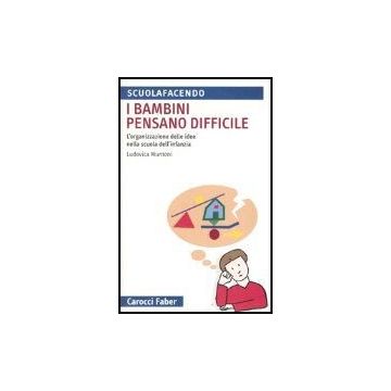 I Bambini Pensano Difficile. L'organizzazione Delle Idee Nella Scuola Dell'infanzi 