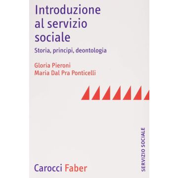 Introduzione Al Servizio Sociale. Storia, Principi, Deontologia pieroni dal pra ponticelli carocci