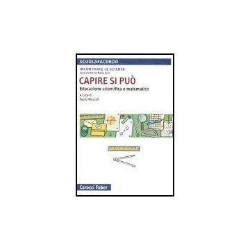 Capire Si Puo. Educazione Scientifica E Matematica