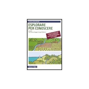 Esplorare Per Conoscere. Schede Di Osservazione E Analisi Ambientale Per La Scuola Secondaria Di Primo E Secondo Grado