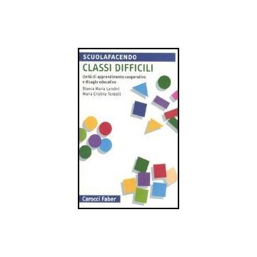 Classi Difficili. Unita' Di Apprendimento Cooperativo E Disagio Educativo