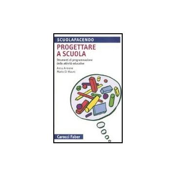Progettare A Scuola. Strumenti Di Programmazione Delle Attivita' Educative