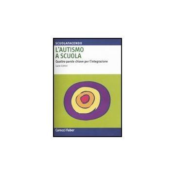L' Autismo A Scuola. Quattro Parole Chiave Per L'integrazione 