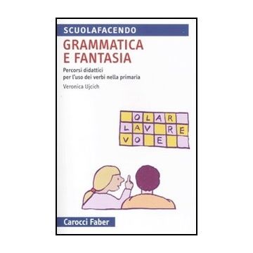 Grammatica E Fantasia. Percorsi Didattici Per L'uso Dei Verbi Nella Scuola Primaria