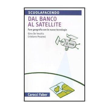 Dal Banco Al Satellite. Fare Geografia Con Le Nuove Tecnologie