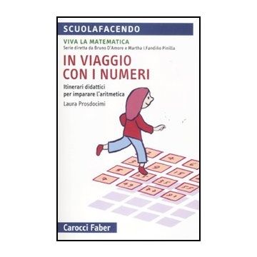 In Viaggio Con I Numeri. Itinerari Didattici Per Imparare L'aritmetica