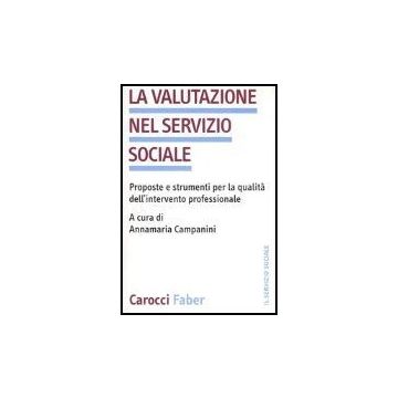 La Valutazione Nel Servizio Sociale. Proposte E Strumenti Per La Qualita' Dell'intervento Professionale 