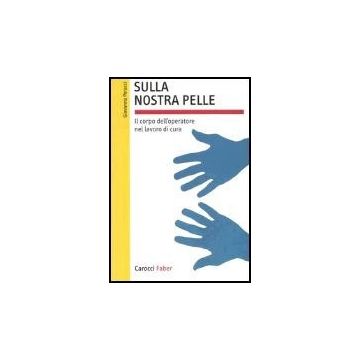 Sulla Nostra Pelle. Il Corpo Dell'operatore Nel Lavoro Di Cura