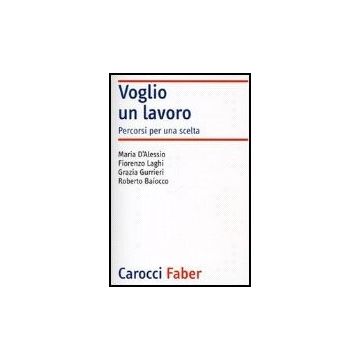 Voglio Un Lavoro. Percorsi Per Una Scelta