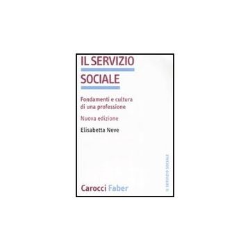 Il Servizio Sociale. Fondamenti E Cultura Di Una Professione 
