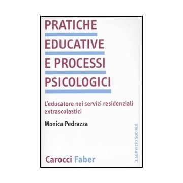 Pratiche Educative E Processi Psicologici. L'educatore Nei Servizi Residenziali Extrascolastici