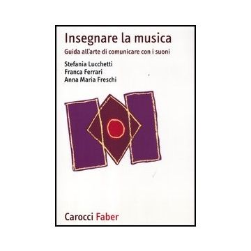 Insegnare La Musica. Guida All'arte Di Comunicare Con I Suoni