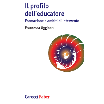 Il Profilo Dell'educatore. Formazione E Ambiti D'intervento  - Oggionni Francesca - Carocci - 9788874667147