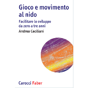 Gioco e movimento al nido. Facilitare lo sviluppo da zero a tre anni  Ceciliani Andrea  Carocci  9788874667383