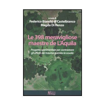 Le Trecentonovantotto Meravigliose Maestre De L'aquila. Progetto Sperimentale Per Contrastare Gli Effetti Del Truma Tramite La Scuola  - Bianchi Di Castelbianco F. ; Di Renzo M.  - Ma. Gi. - 9788874870547