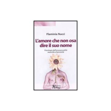 L' Amore Che Non Osa Dire Il Suo Nome. Psicologia Dell'omosessualita' Maschile E Femminile  - Nucci Flaminia - Ma. Gi. - 9788874870585