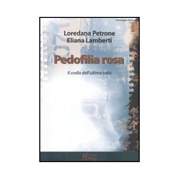 Pedofilia Rosa. Il Crollo Dell'ultimo Tabu' - Petrone Loredana B.; Lamberti Eliana - Ma. Gi. - 9788874870608