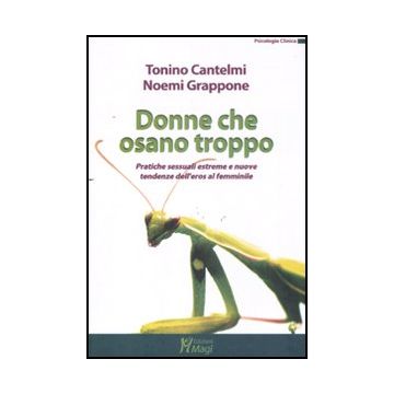 Donne Che Osano Troppo. Pratiche Sessuali Estreme E Nuove Tendenze Dell'eros Femminile - Cantelmi Tonino; Grappone Noemi - Ma. Gi. - 9788874870721