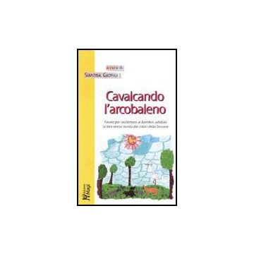 Cavalcando L'arcobaleno. Favole Per Raccontare Ai Bambini Adottati La Loro Storia Riunita Dai Colori Della Fantasia - Giorgi S.  - Ma. Gi. - 9788874872053