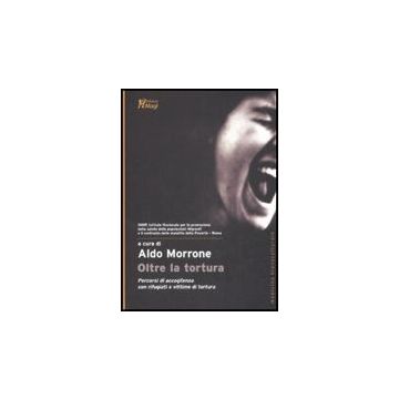 Oltre La Tortura. Percorsi Di Accoglienza Con Rifugiati E Vittime Di Tortura - Morrone A.  - Ma. Gi. - 9788874872237