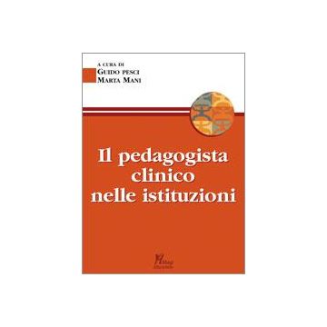 Il Pedagogista Clinico Nelle Istituzioni  - Pesci G. ; Marti M.  - Ma. Gi. - 9788874872268