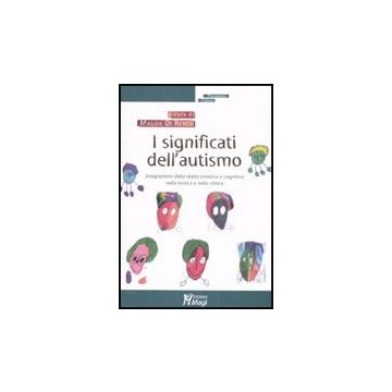 I Significati Dell'autismo. Integrazione Della Realta' Emotiva E Cognitiva Nella Ricerca E Nella Clinica  - Di Renzo M.  - Ma. Gi. - 9788874872473