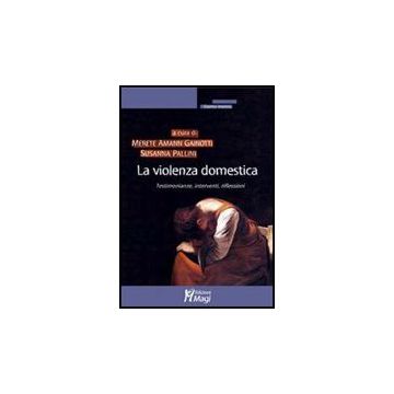 La Violenza Domestica. Testimonianze, Interventi, Riflessioni  - Amann Gainotti M. ; Pallini S.  - Ma. Gi. - 9788874872633