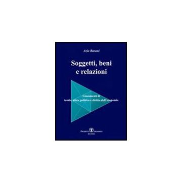Soggetti, Beni E Relazioni. Lineamenti Di Teoria, Etica, Politica E Diritto Dell'economia