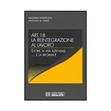 Articolo 18. La Reintegrazione Al Lavoro. Storie Di Vita Aziendale... E La Riforma?