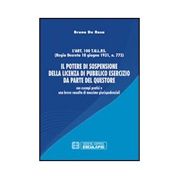 Il Potere Di Sospensione Della Licenza Di Pubblico Esercizio Da Parte Del Questore. Con Esempi Pratici E Una Breve Raccolta Di Massime Giurisprudenziali 