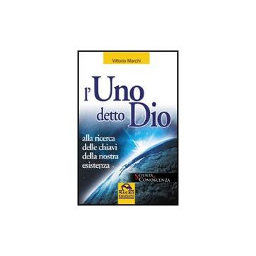 L' Uno Detto Dio. Alla Ricerca Delle Chiavi Della Nostra Esistenza  - Marchi Vittorio - Macro Edizioni - 9788875077068