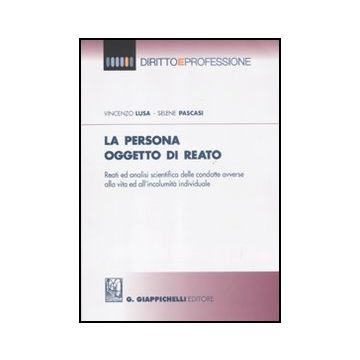 La Persona Oggetto Di Reato. Reati Ed Analisi Scientifica Delle Condotte Avverse  Alla Vita Ed All'incolumita' Individuale  - Lusa Vincenzo; Pascasi Selene - Giappichelli - 9788875241995