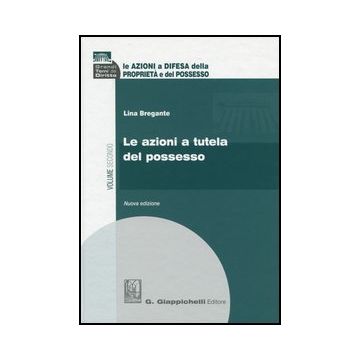 Le Azioni A Difesa Della Proprieta' E Del Possesso  Le Azioni A Tutela Del Possesso - Bregante Lina - Giappichelli - 9788875242084